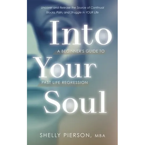 Into Your Soul - A Beginner's Guide to Past Life Regression
