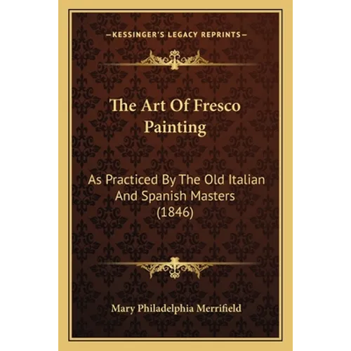 The Art Of Fresco Painting: As Practiced By The Old Italian And Spanish Masters (1846)