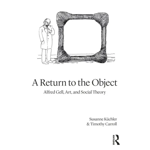 A Return to the Object: Alfred Gell, Art, and Social Theory