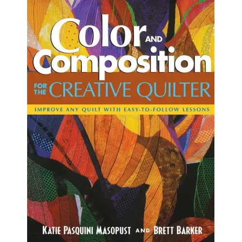 Color and Composition for the Creative Q: Improve Any Quilt with Easy-To-Follow Lessons