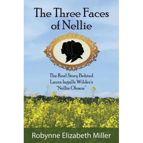 The Three Faces of Nellie: The Real Story Behind Laura Ingalls Wilder's Nellie Oleson