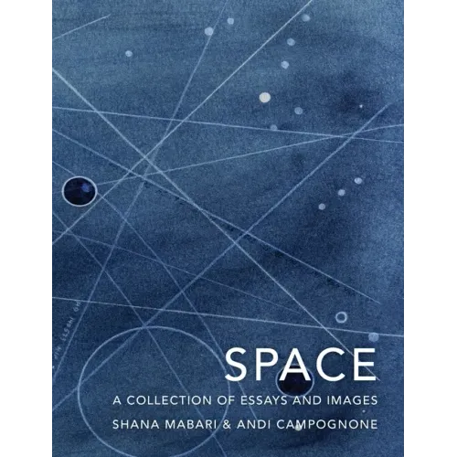 Space: A Collection of Essays and Images Curated by Shana Mabari and Andi Campognone