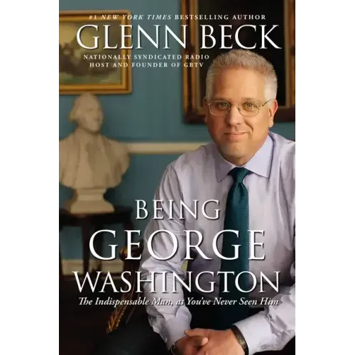 Being George Washington: The Indispensable Man, as You've Never Seen Him