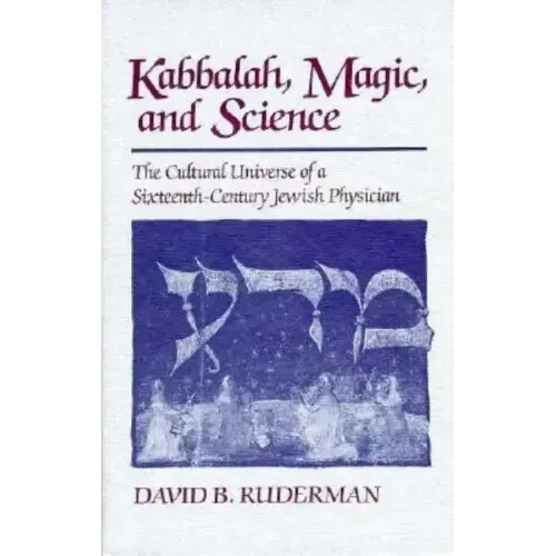 Kabbalah, Magic and Science: The Cultural Universe of a Sixteenth-Century Jewish Physician
