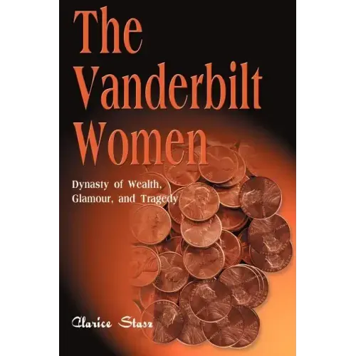 The Vanderbilt Women: Dynasty of Wealth, Glamour, and Tragedy