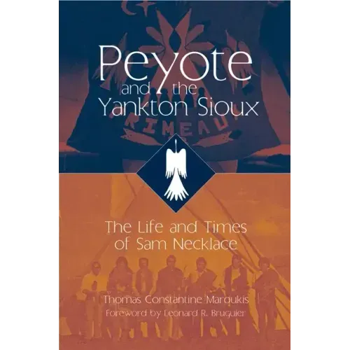 Peyote and the Yankton Sioux: The Life and Times of Sam Necklacevolume 249