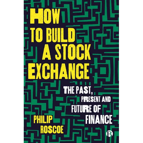 How to Build a Stock Exchange: The Past, Present and Future of Finance