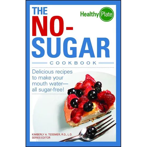 The No-Sugar Cookbook: Delicious Recipes to Make Your Mouth Water...All Sugar Free!