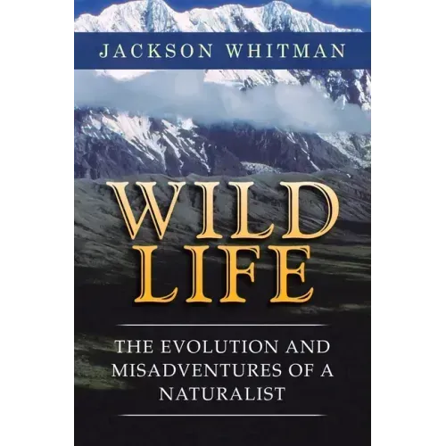 Wild Life: The Evolution and Misadventures of a Naturalist