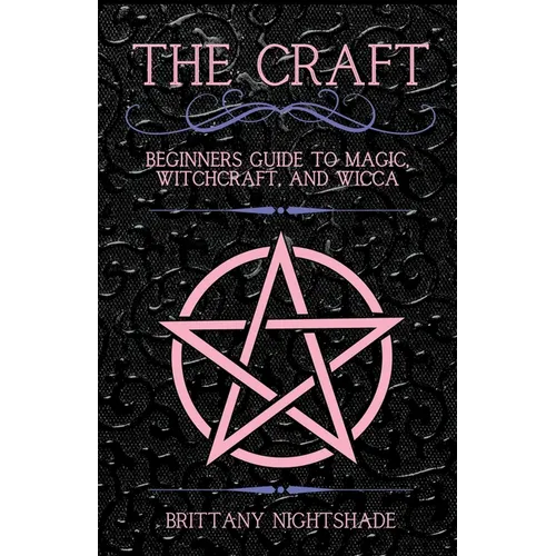 The Craft: Beginner's Guide To Magic, Witchcraft, And Wicca