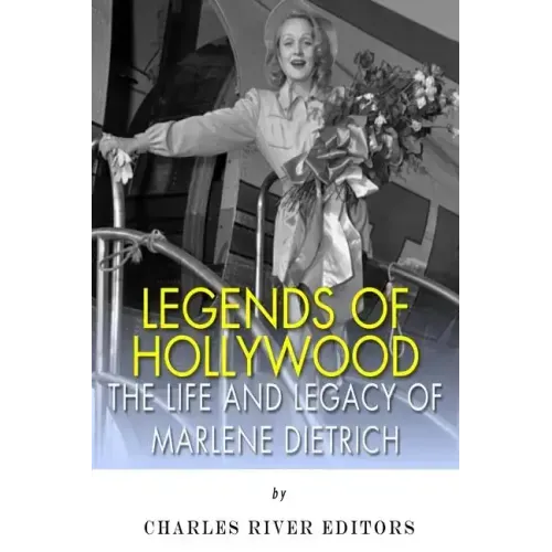 Legends of Hollywood: The Life and Legacy of Marlene Dietrich