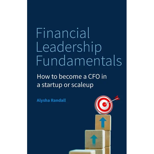 Financial Leadership Fundamentals: How to Become a CFO in a Startup or Scaleup