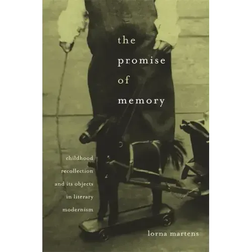 Promise of Memory: Childhood Recollection and Its Objects in Literary Modernism
