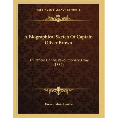 A Biographical Sketch Of Captain Oliver Brown: An Officer Of The Revolutionary Army (1882)