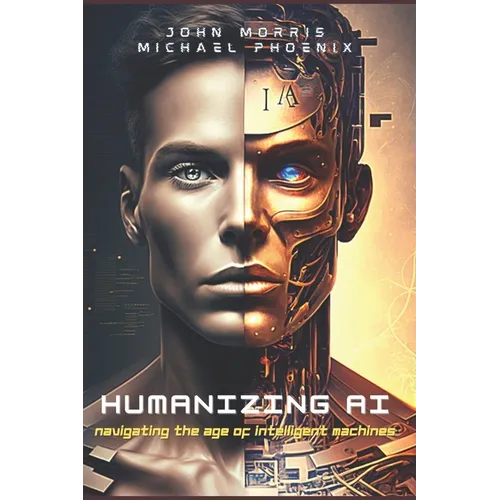 Humanizing AI: A Guide to Navigating the Age of Intelligent Machines