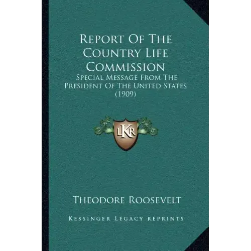 Report Of The Country Life Commission: Special Message From The President Of The United States (1909)