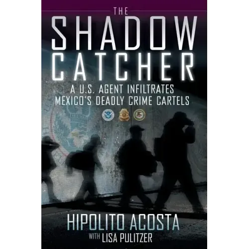 Shadow Catcher: A U.S. Agent Infiltrates Mexico's Deadly Crime Cartels