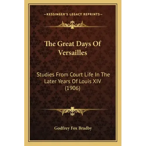 The Great Days Of Versailles: Studies From Court Life In The Later Years Of Louis XIV (1906)