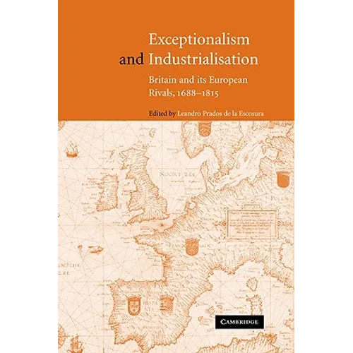 Exceptionalism and Industrialisation: Britain and Its European Rivals, 1688 1815