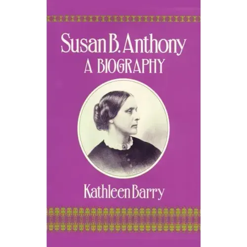 Susan B. Anthony: A Biography of a Singular Feminist