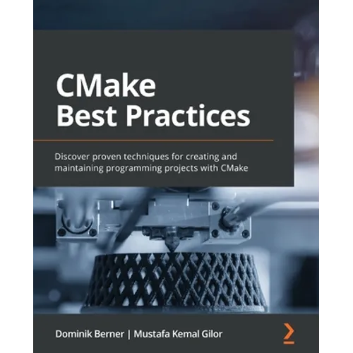 CMake Best Practices: Discover proven techniques for creating and maintaining programming projects with CMake