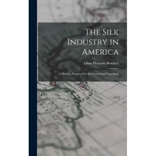 The Silk Industry in America: A History: Prepared for the Centennial Exposition