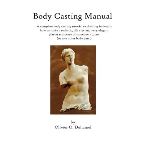 Body Casting Manual: A complete body casting tutorial explaining in details how to make a realistic, life size and very elegant plaster scu