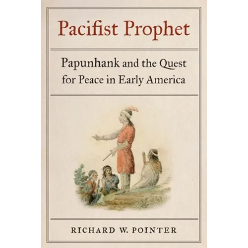 Pacifist Prophet: Papunhank and the Quest for Peace in Early America