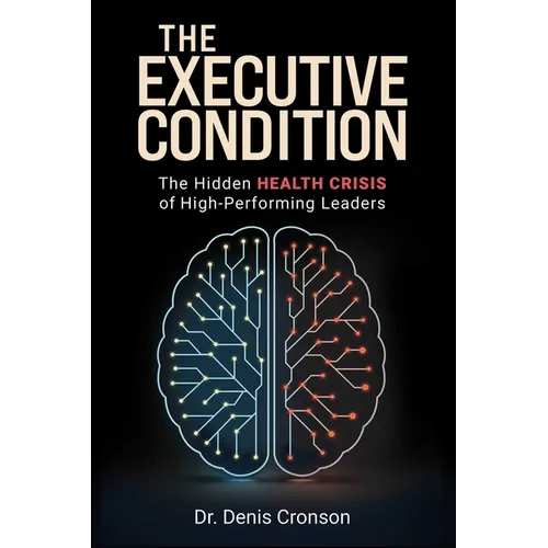 The Executive Condition: The Hidden Health Crisis of High-Performing Leaders
