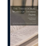 The Theological Works of Thomas Paine: The age of Reason, Examination of Prophecies, Reply to the Bi
