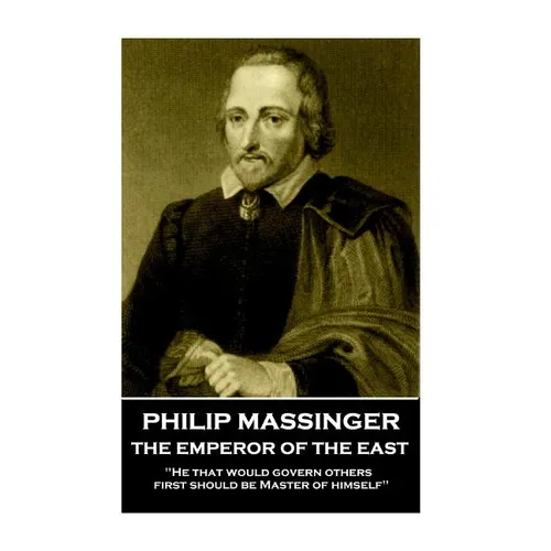 Philip Massinger - The Emperor of the East: "He that would govern others, first should be Master of himself"