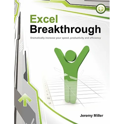 Excel Breakthrough: Dramatically Increase Your Speed, Productivity And Efficiency