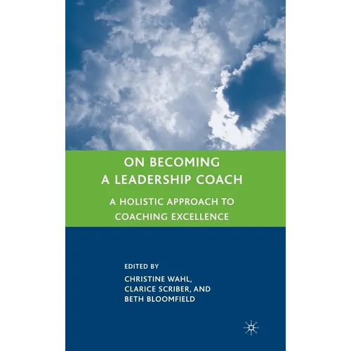 On Becoming a Leadership Coach: A Holistic Approach to Coaching Excellence
