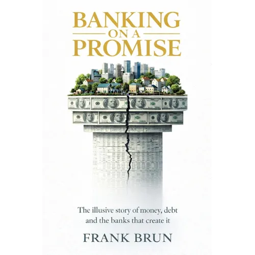 Banking on a Promise: The illusive story of money, debt and the banks that create it