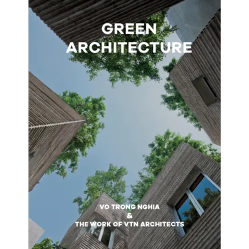 Green Architecture: Vo Trong Nghia & the Work of Vtn Architects