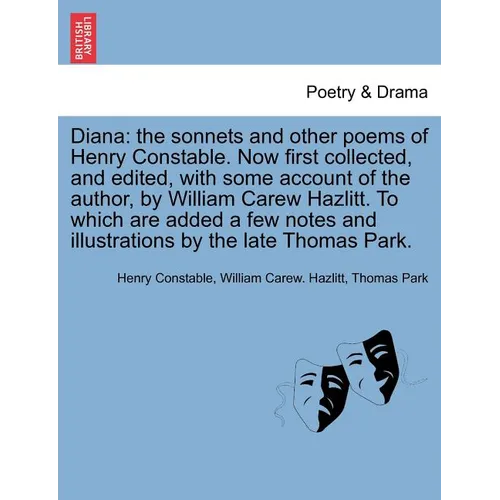 Diana: The Sonnets and Other Poems of Henry Constable. Now First Collected, and Edited, with Some Account of the Author, by W
