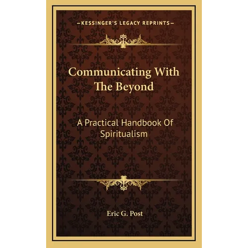 Communicating With The Beyond: A Practical Handbook Of Spiritualism