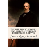 The Life, Public Services and Select Speeches of Rutherford B. Hayes - Paperback