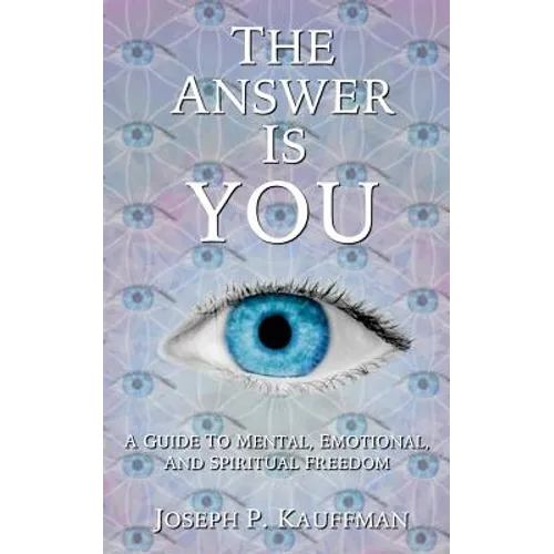 The Answer Is YOU: A Guide to Mental, Emotional, and Spiritual Freedom
