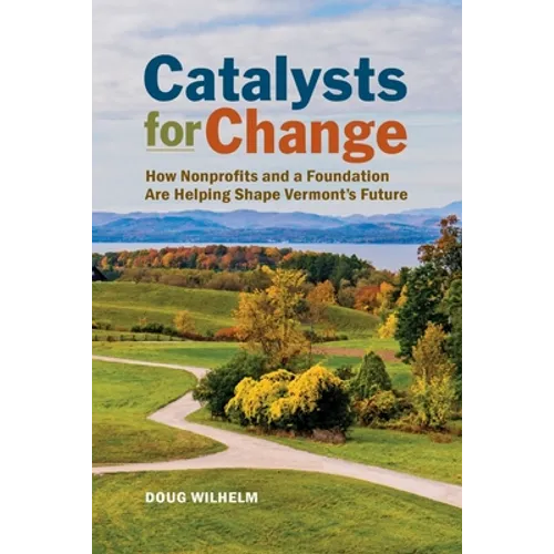 Catalysts for Change: How Nonprofits and a Foundation Are Helping Shape Vermont's Future