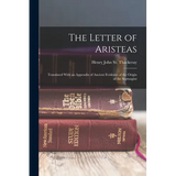 The Letter of Aristeas: Translated With an Appendix of Ancient Evidence of the Origin of the Septuagint