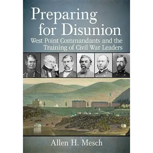 Preparing for Disunion: West Point Commandants and the Training of Civil War Leaders