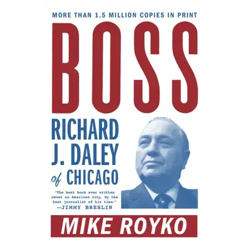 Boss: Richard J. Daley of Chicago