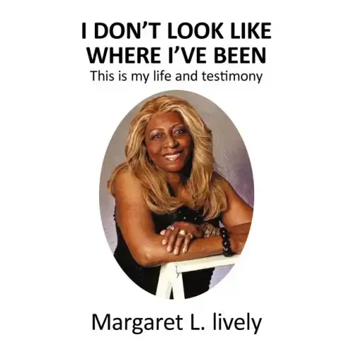 I Don't Look Like Where I've Been: This Is My Life and Testimony