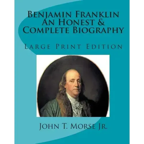 Benjamin Franklin An Honest & Complete Biography: Large Print Edition