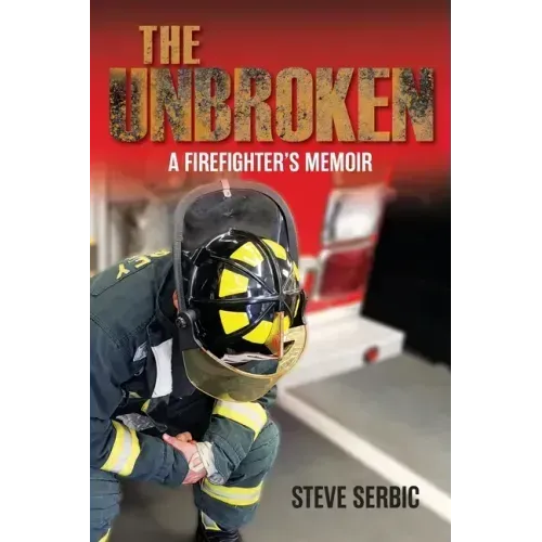The Unbroken: A Firefighter's Memoir