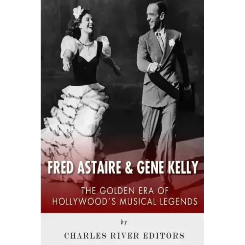 Fred Astaire and Gene Kelly: The Golden Era of Hollywood's Musical Legends