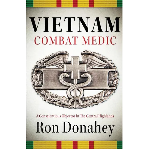 Vietnam Combat Medic: A Conscientious Objector In The Central Highlands