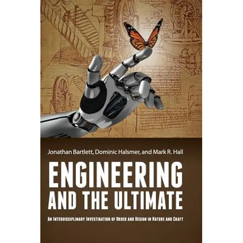 Engineering and the Ultimate: An Interdisciplinary Investigation of Order and Design in Nature and Craft