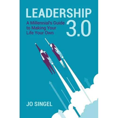 Leadership 3.0: A Millennial's Guide to Making Your Life Your Own